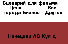 Сценарий для фильма. › Цена ­ 3 100 000 - Все города Бизнес » Другое   . Ненецкий АО,Куя д.